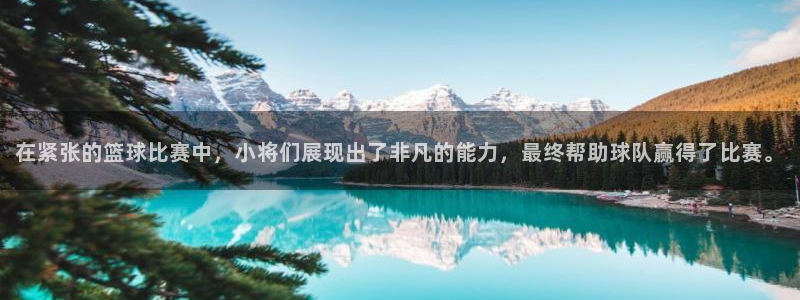 在紧张的篮球比赛中，小将们展现出了非凡的能力，最终帮助球队赢得了比赛。